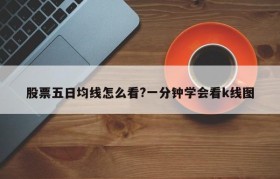 股票五日均线怎么看?一分钟学会看k线图