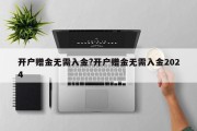 开户赠金无需入金?开户赠金无需入金2024
