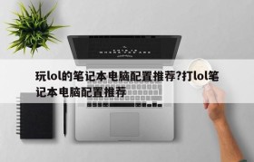 玩lol的笔记本电脑配置推荐?打lol笔记本电脑配置推荐